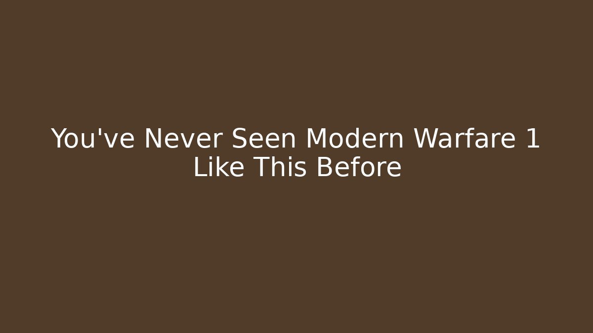 You’ve Never Seen Modern Warfare 1 Like This Before
