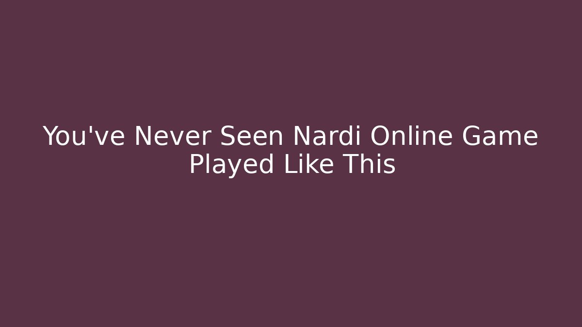 You’ve Never Seen Nardi Online Game Played Like This