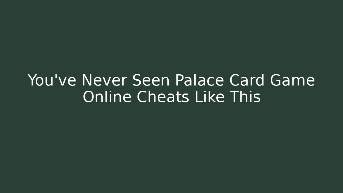 You’ve Never Seen Palace Card Game Online Cheats Like This