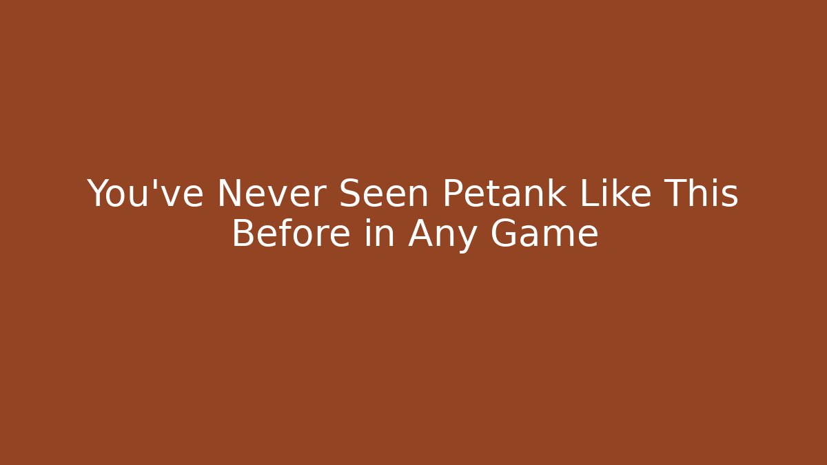 You’ve Never Seen Petank Like This Before in Any Game