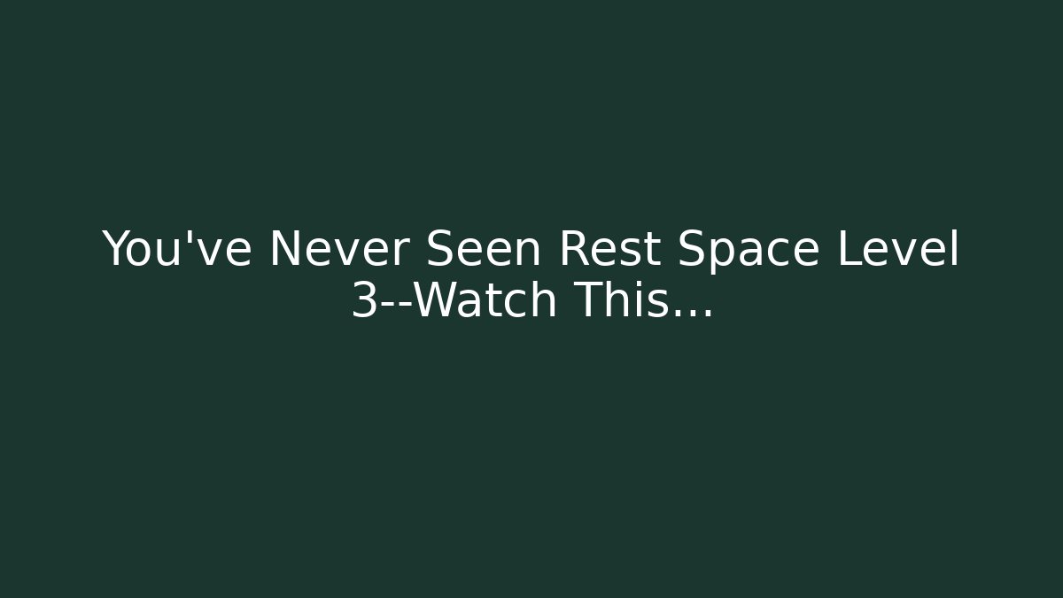 You’ve Never Seen Rest Space Level 3—Watch This…