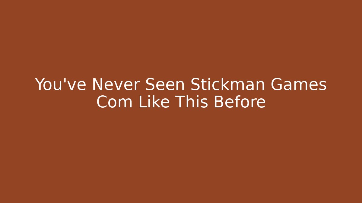 You’ve Never Seen Stickman Games Com Like This Before