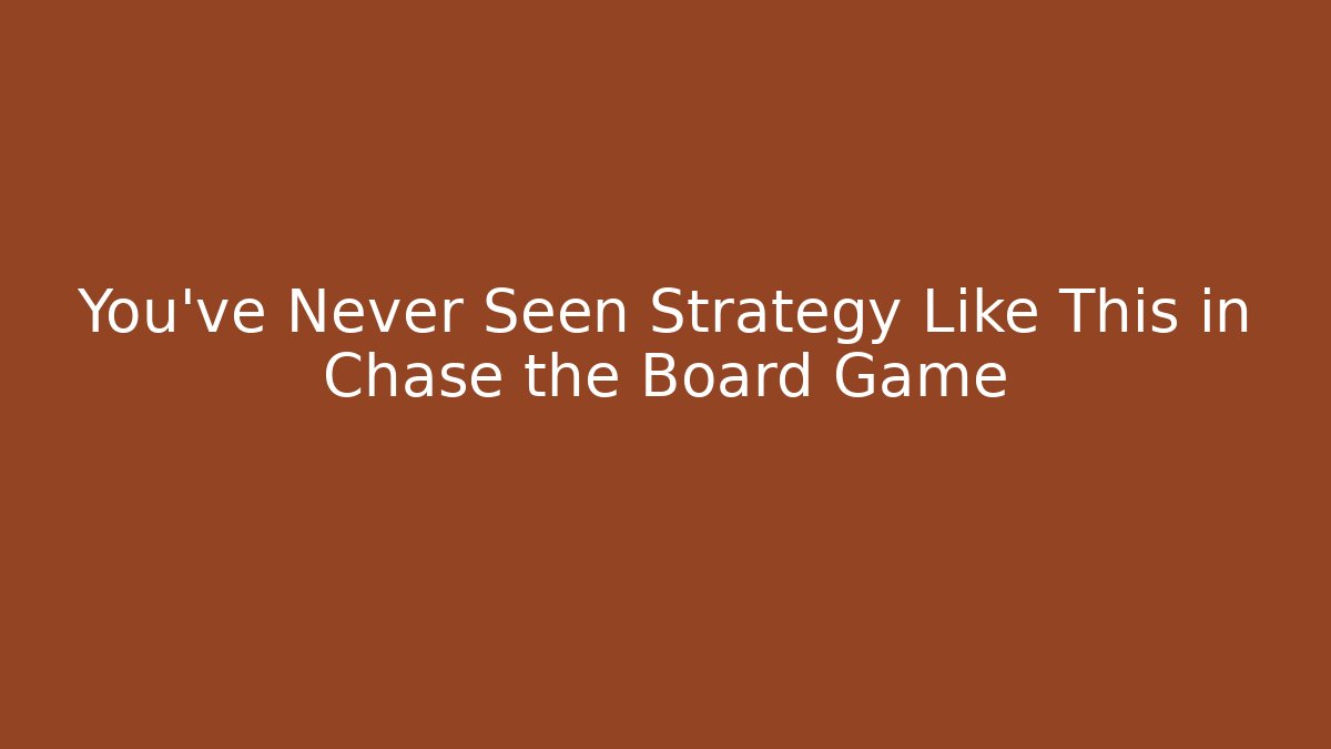 You’ve Never Seen Strategy Like This in Chase the Board Game