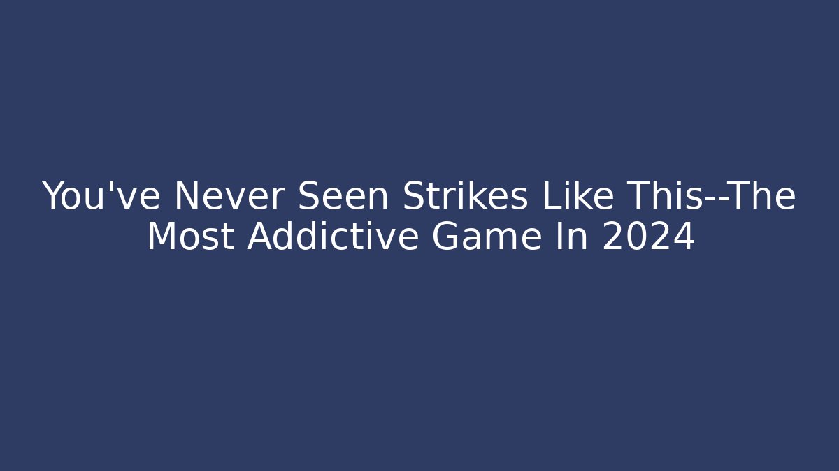You’ve Never Seen Strikes Like This—The Most Addictive Game In 2024 - Critter Realm