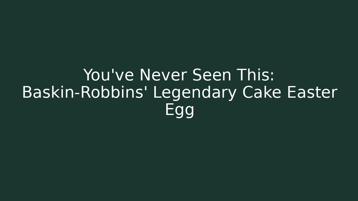 You’ve Never Seen This: Baskin-Robbins’ Legendary Cake Easter Egg
