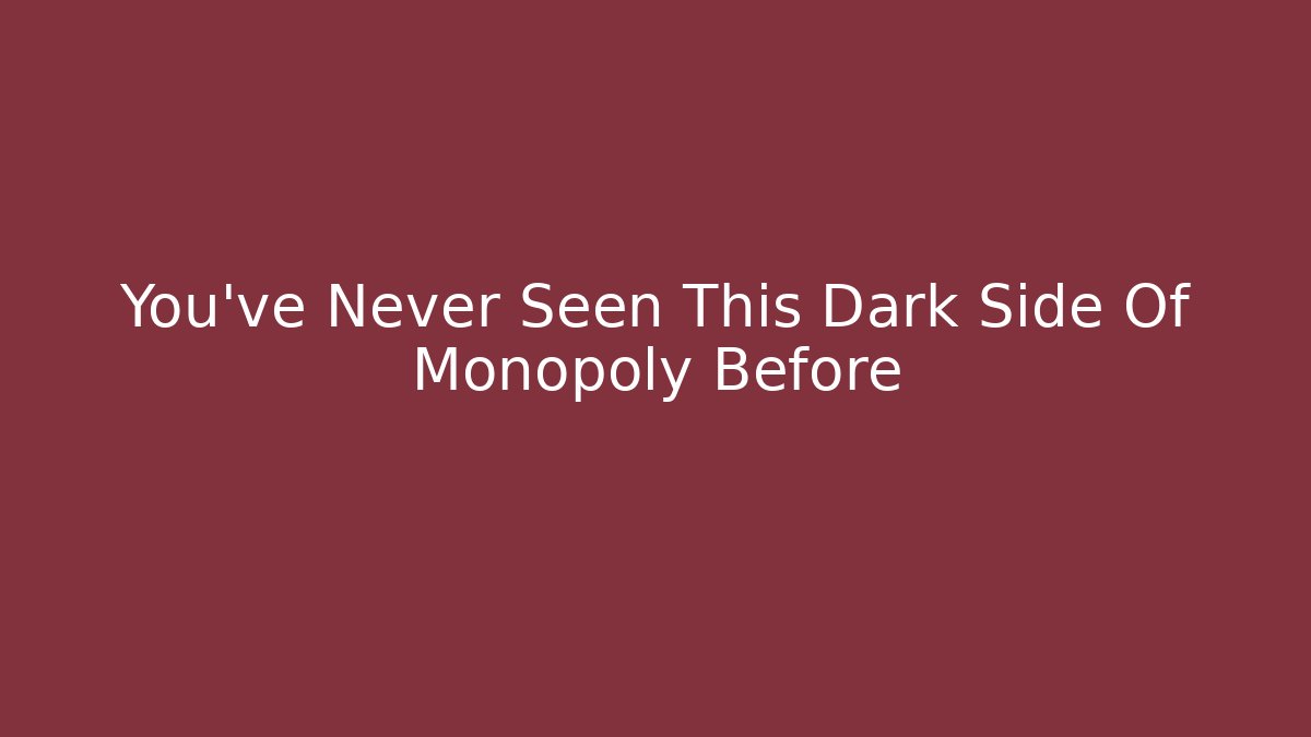 You’ve Never Seen This Dark Side Of Monopoly Before