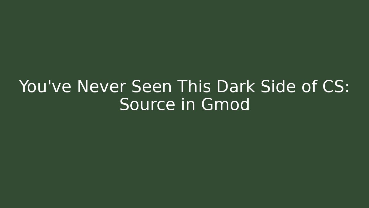 You’ve Never Seen This Dark Side of CS: Source in Gmod