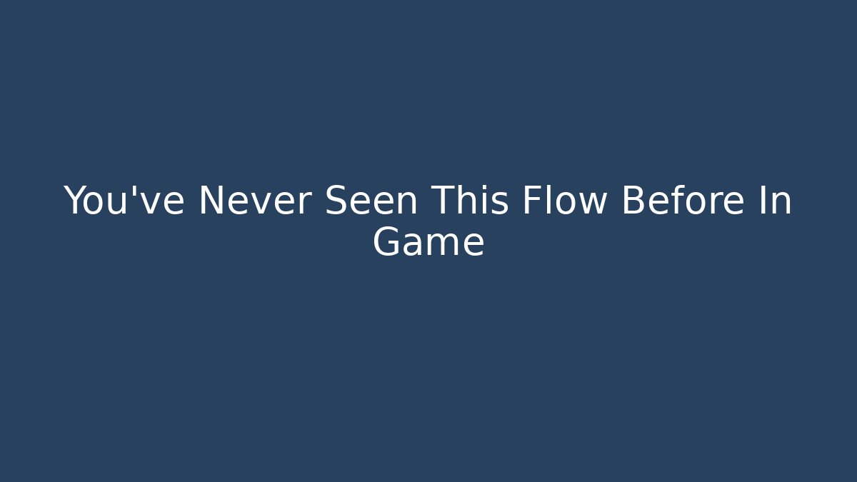 You’ve Never Seen This Flow Before In Game