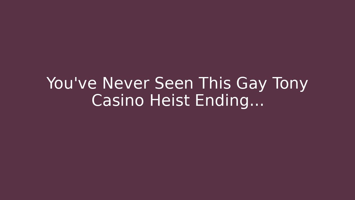 You’ve Never Seen This Gay Tony Casino Heist Ending…