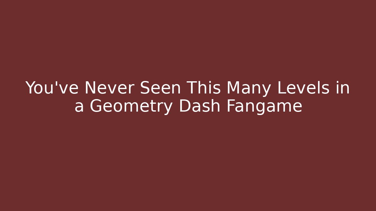 You’ve Never Seen This Many Levels in a Geometry Dash Fangame