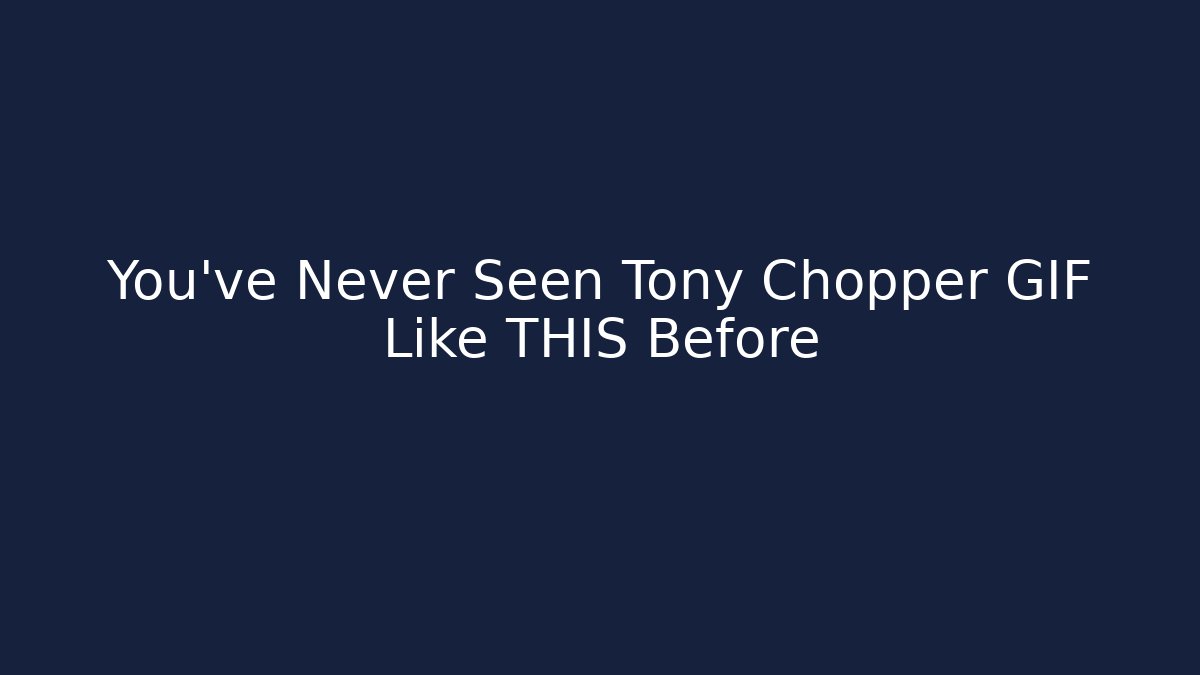 You’ve Never Seen Tony Chopper GIF Like THIS Before
