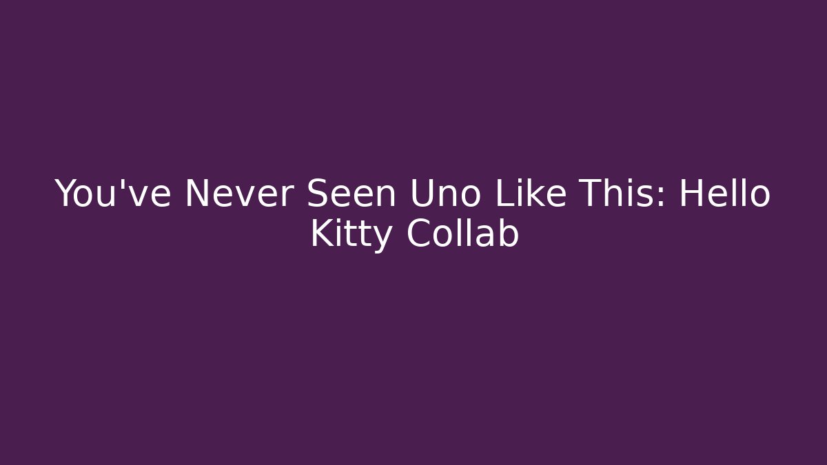 You’ve Never Seen Uno Like This: Hello Kitty Collab