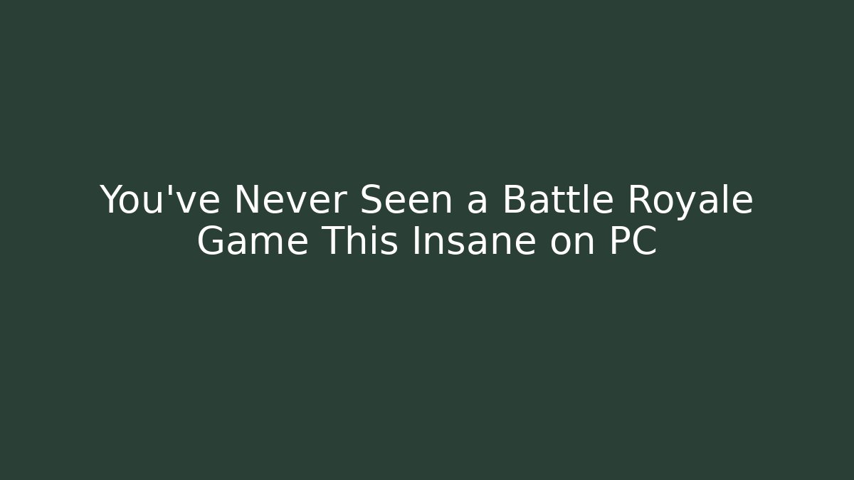 You’ve Never Seen a Battle Royale Game This Insane on PC