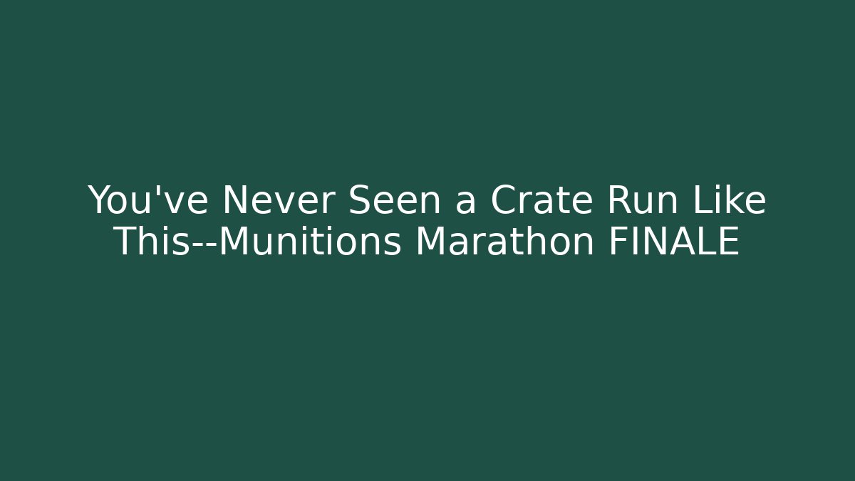 You’ve Never Seen a Crate Run Like This—Munitions Marathon FINALE