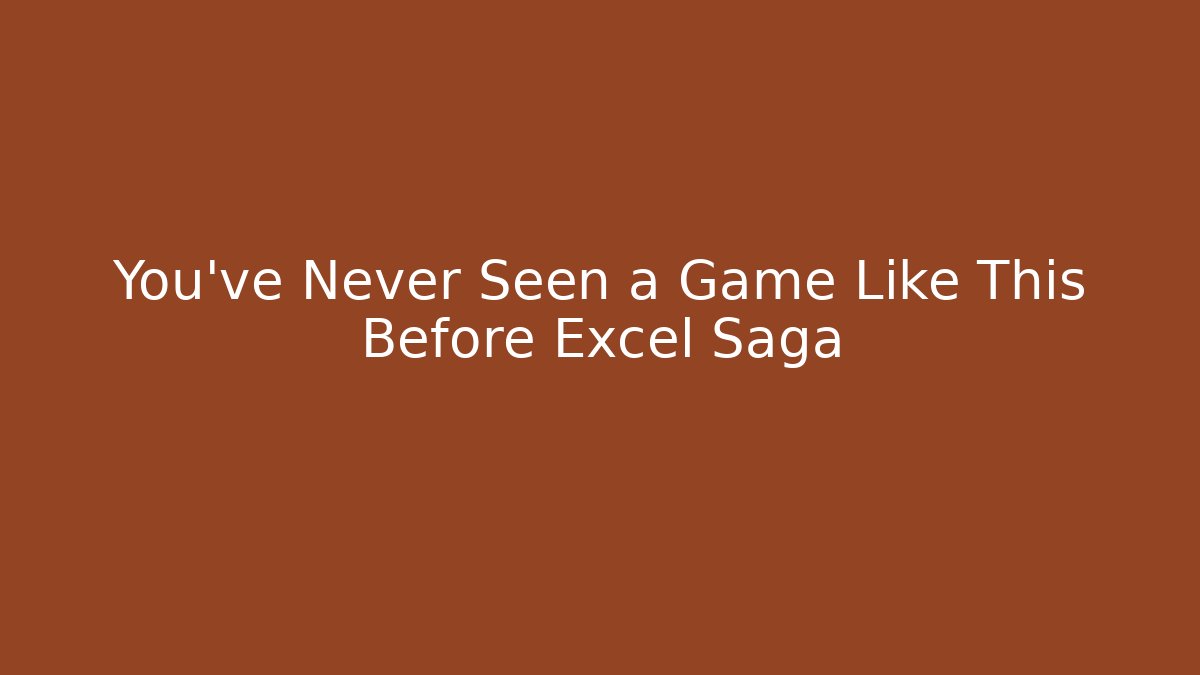 You’ve Never Seen a Game Like This Before Excel Saga