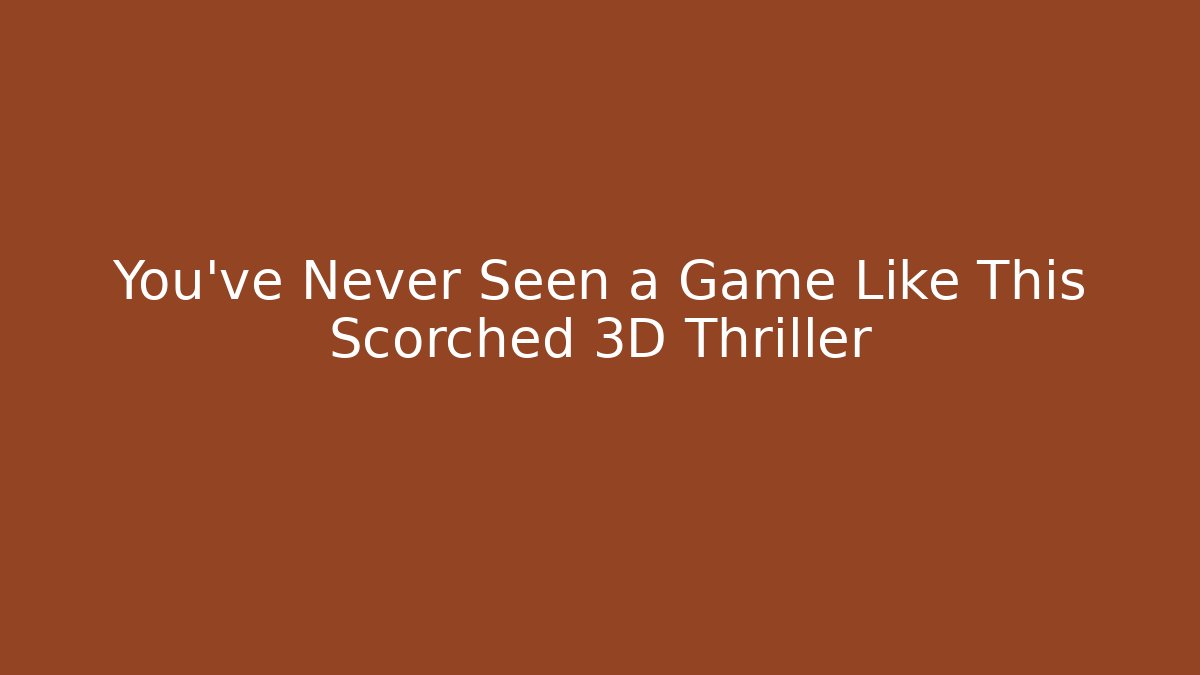 You’ve Never Seen a Game Like This Scorched 3D Thriller