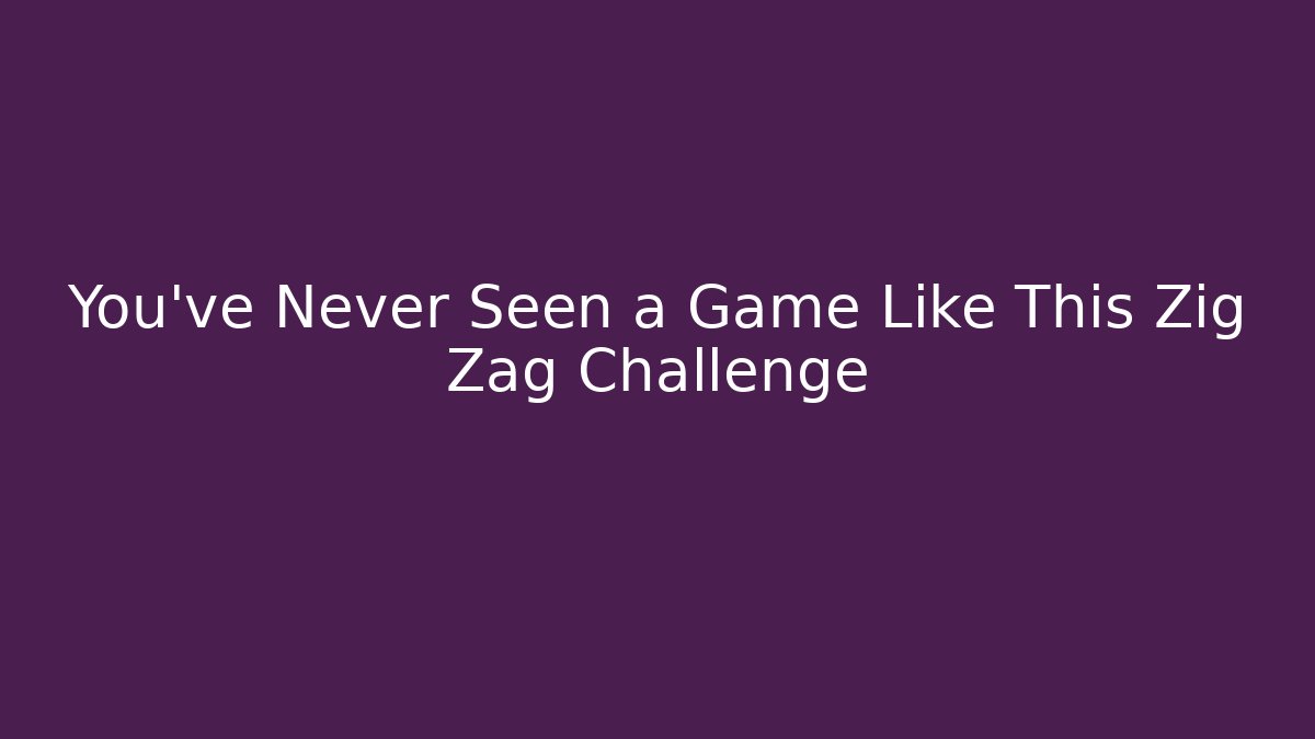 You’ve Never Seen a Game Like This Zig Zag Challenge