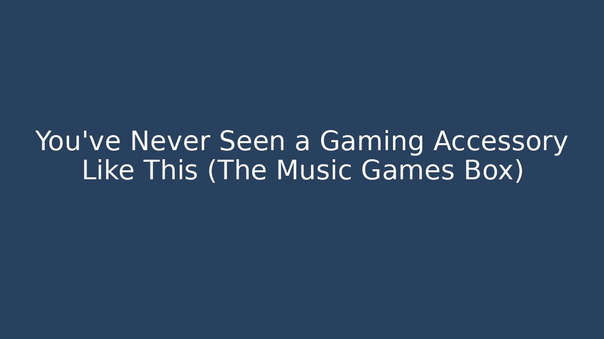 You’ve Never Seen a Gaming Accessory Like This (The Music Games Box)