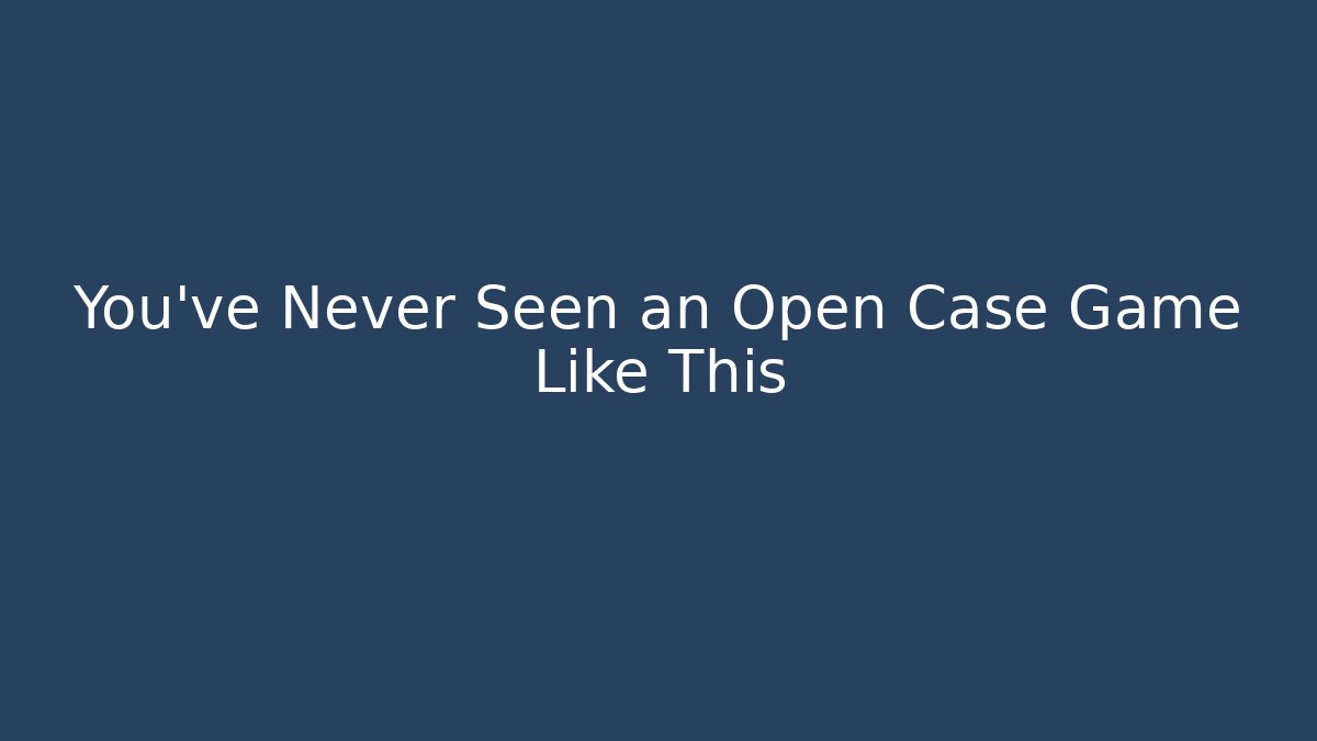 You’ve Never Seen an Open Case Game Like This