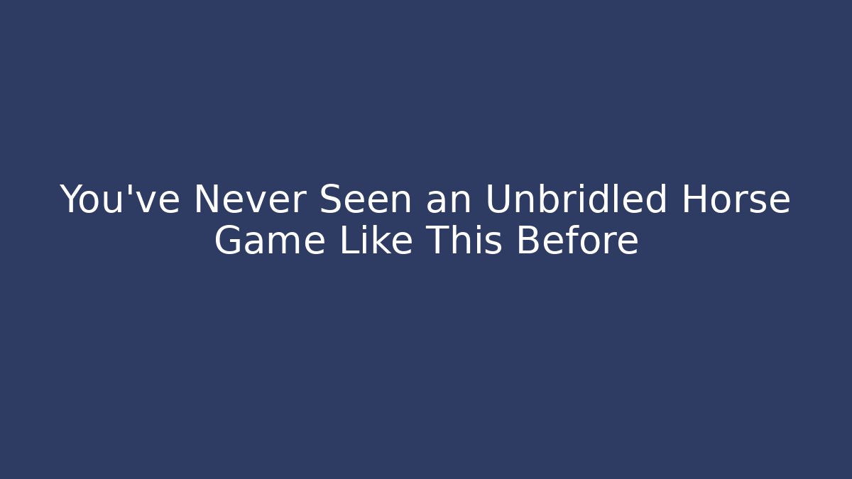 You’ve Never Seen an Unbridled Horse Game Like This Before