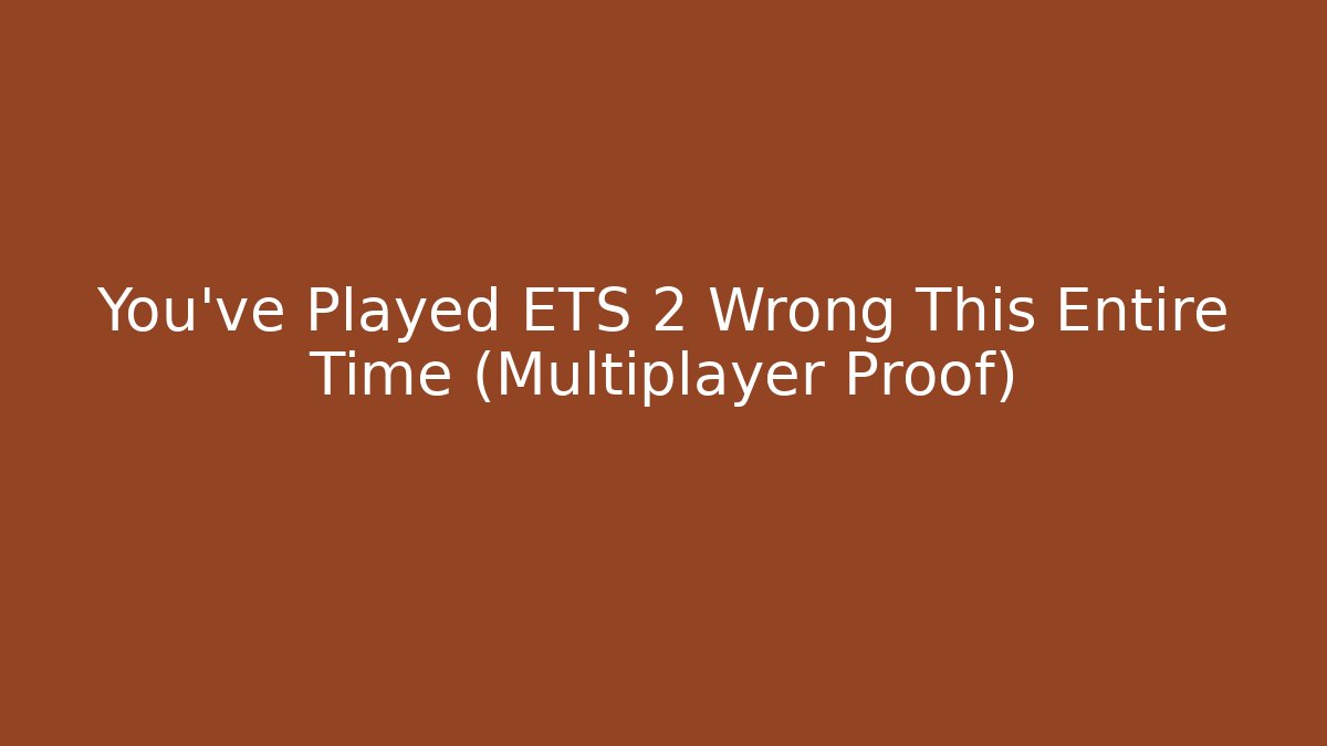 You’ve Played ETS 2 Wrong This Entire Time (Multiplayer Proof)