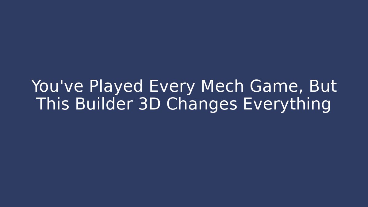 You’ve Played Every Mech Game, But This Builder 3D Changes Everything