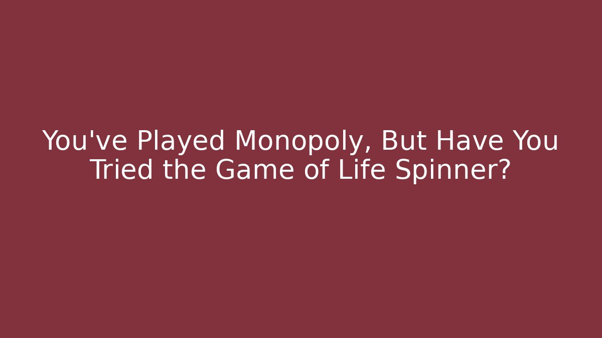 You’ve Played Monopoly, But Have You Tried the Game of Life Spinner?