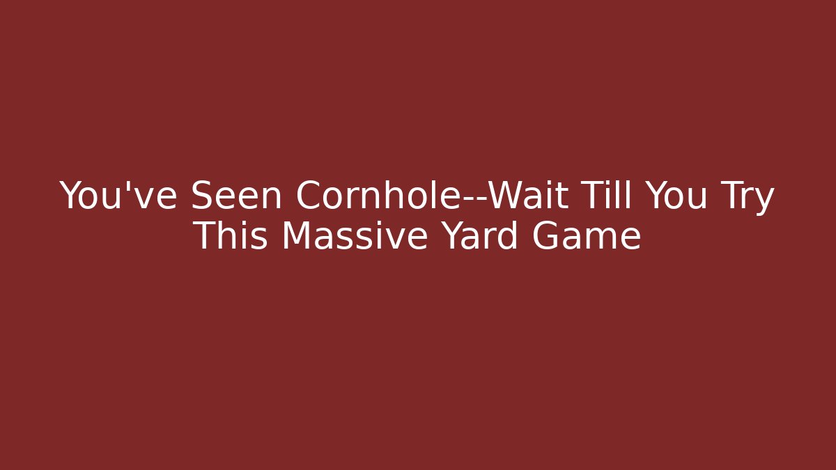 You’ve Seen Cornhole—Wait Till You Try This Massive Yard Game - Critter Realm