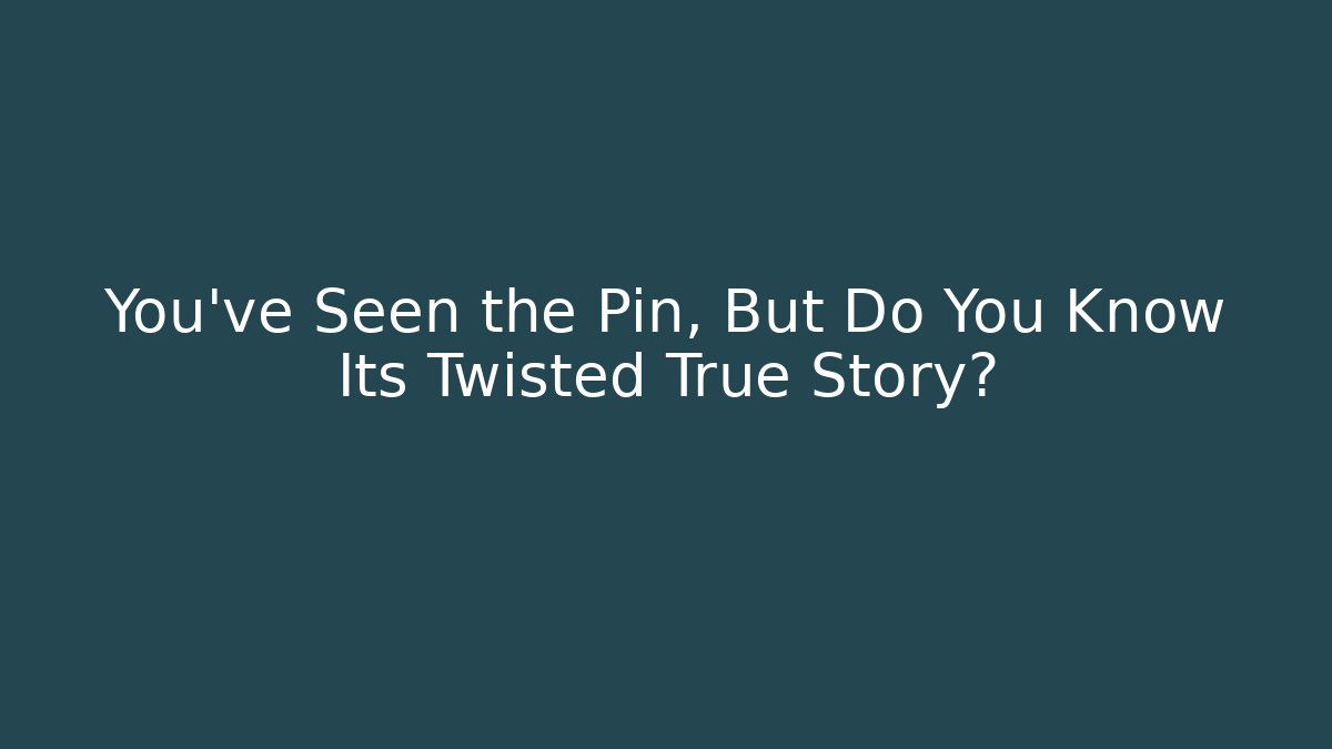 You’ve Seen the Pin, But Do You Know Its Twisted True Story?