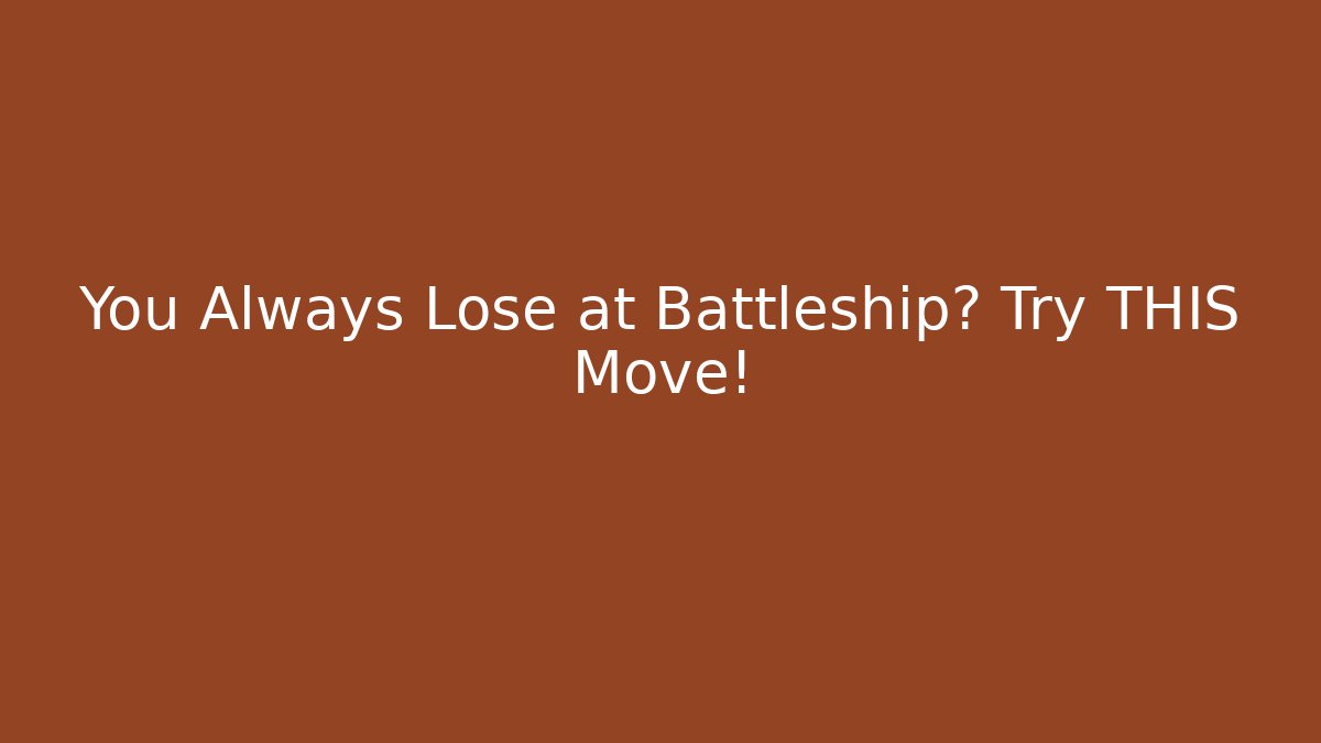 You Always Lose at Battleship? Try THIS Move!