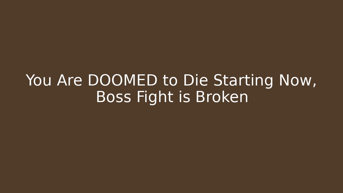 You Are DOOMED to Die Starting Now, Boss Fight is Broken