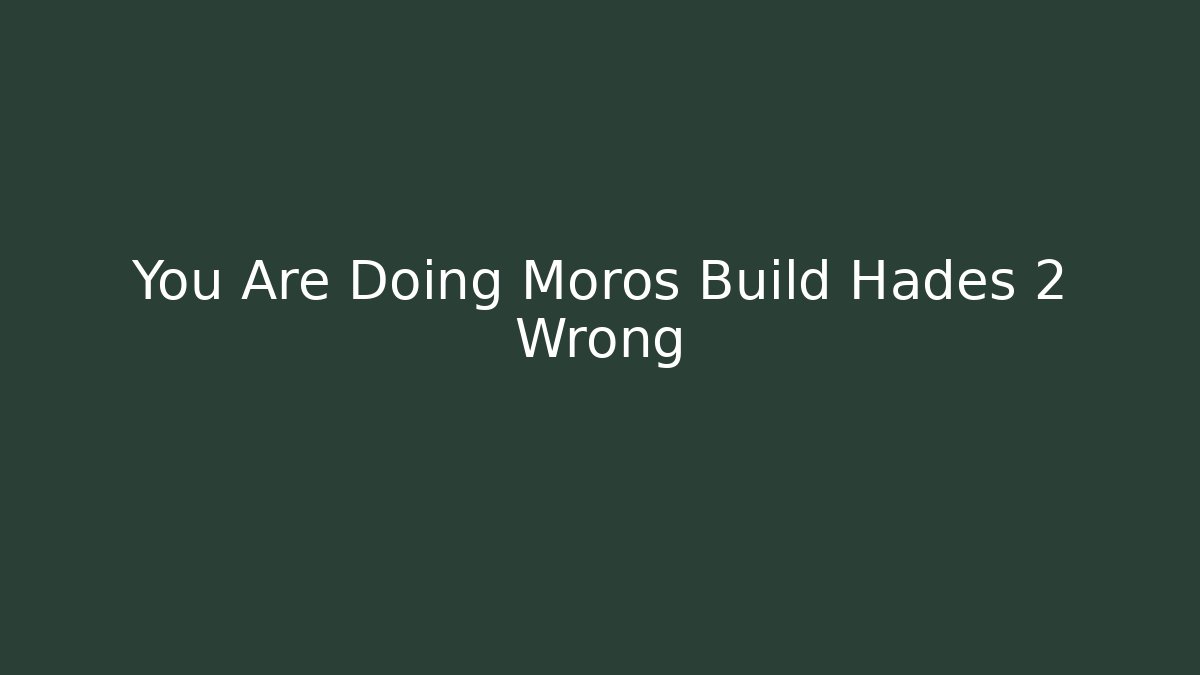 You Are Doing Moros Build Hades 2 Wrong