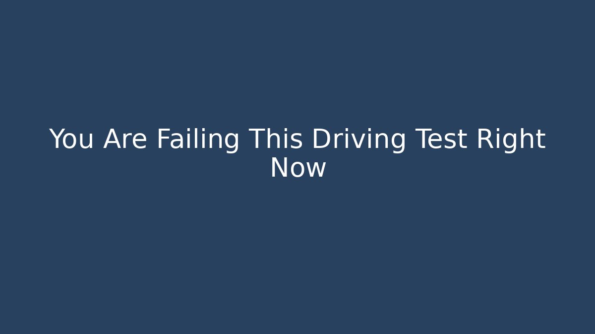 You Are Failing This Driving Test Right Now