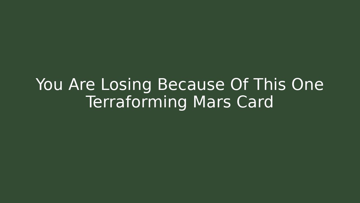 You Are Losing Because Of This One Terraforming Mars Card - Critter Realm
