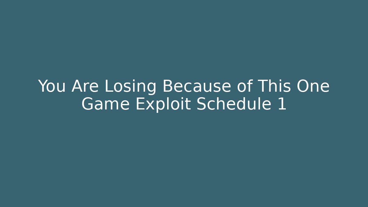 You Are Losing Because of This One Game Exploit Schedule 1