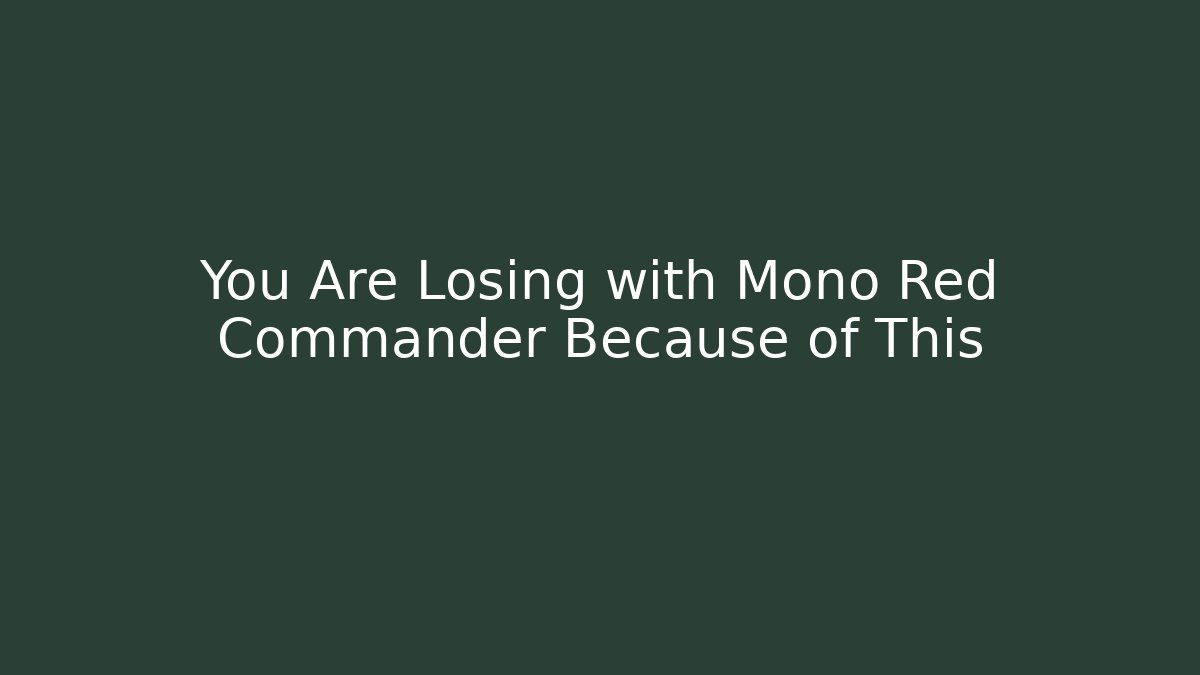 You Are Losing with Mono Red Commander Because of This