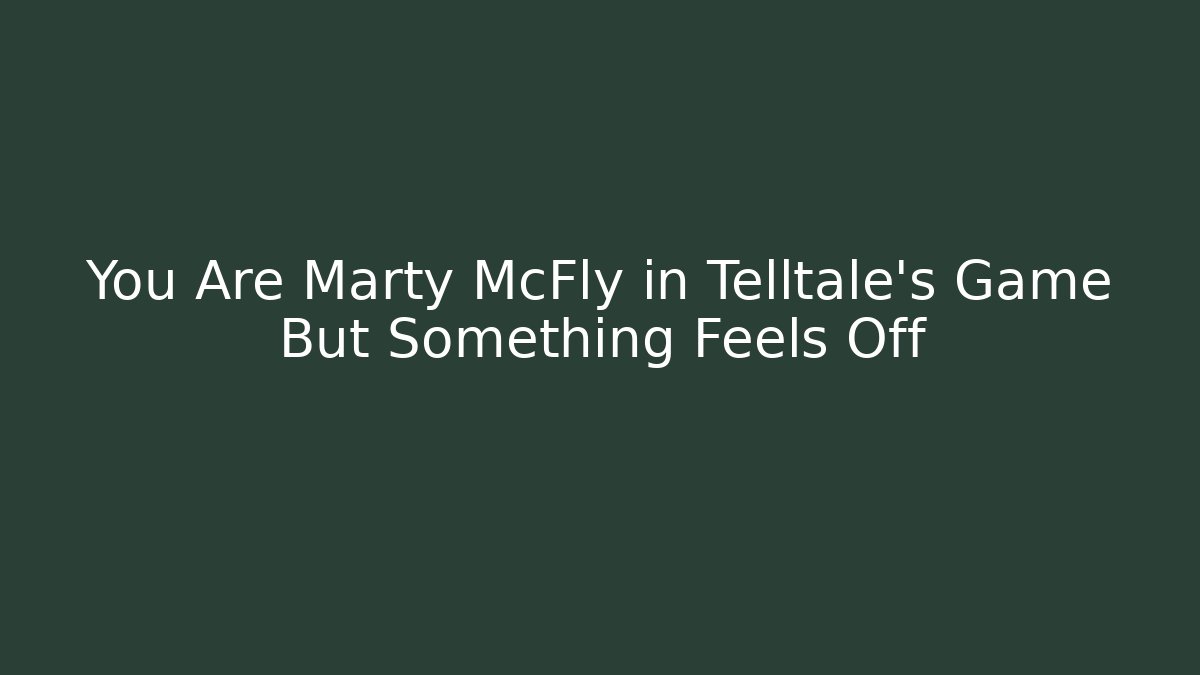 You Are Marty McFly in Telltale's Game But Something Feels Off - Critter Realm