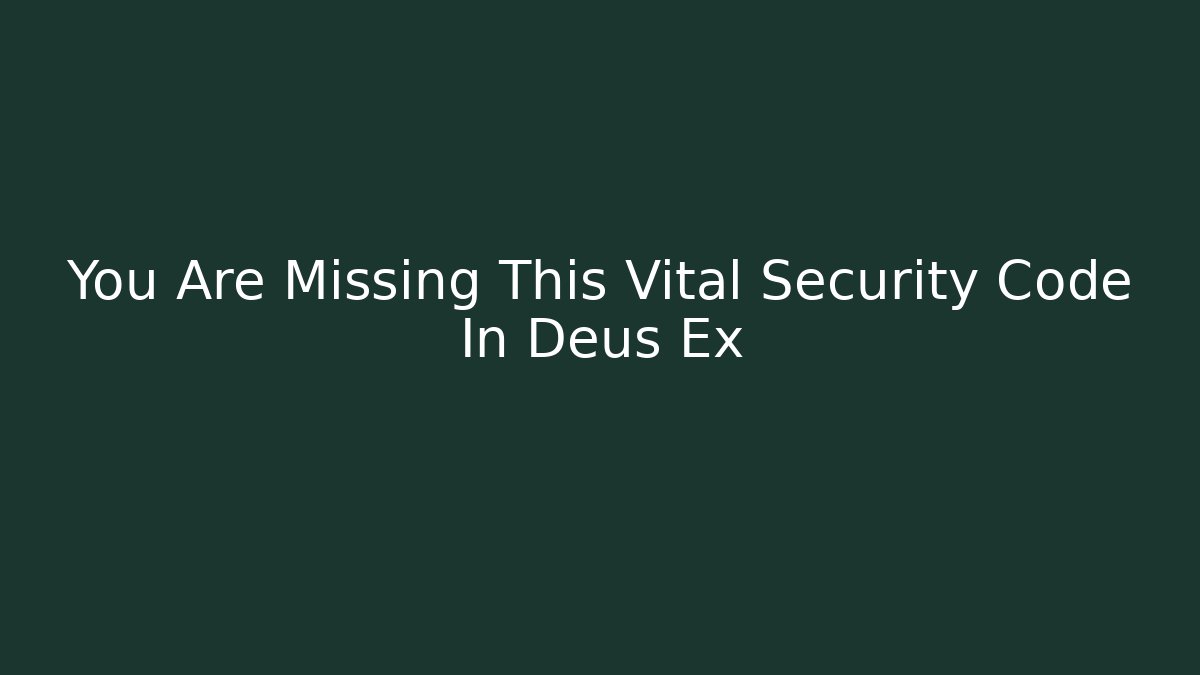 You Are Missing This Vital Security Code In Deus Ex