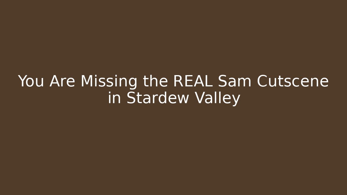 You Are Missing the REAL Sam Cutscene in Stardew Valley