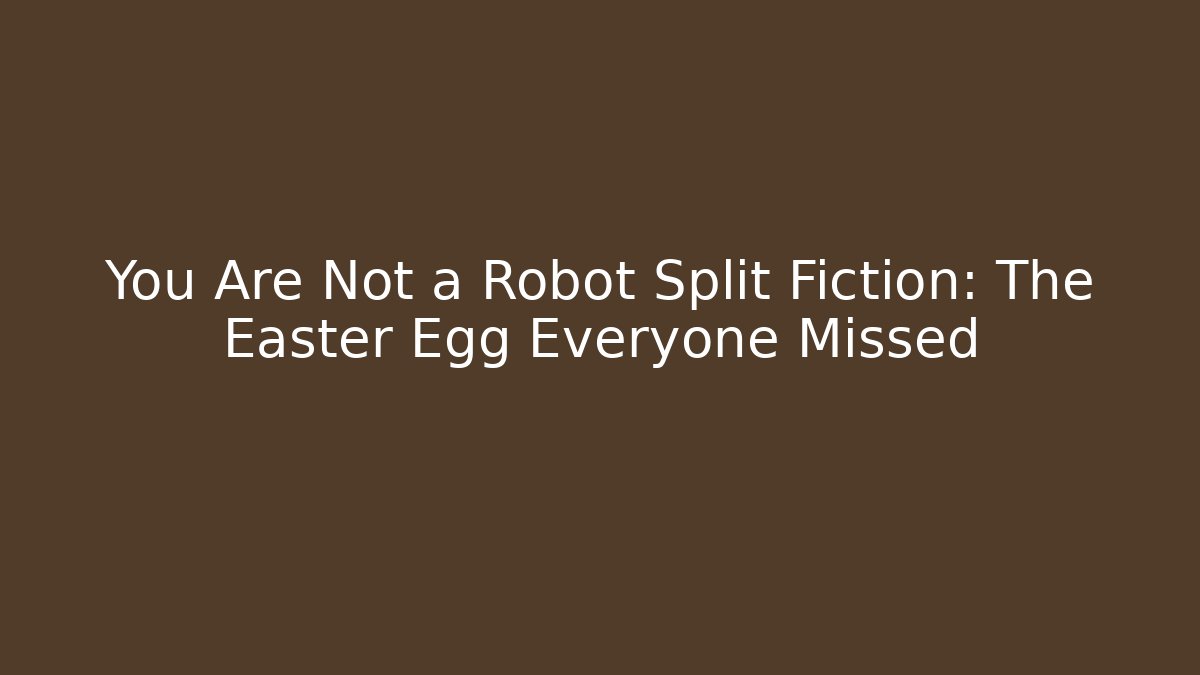 You Are Not a Robot Split Fiction: The Easter Egg Everyone Missed