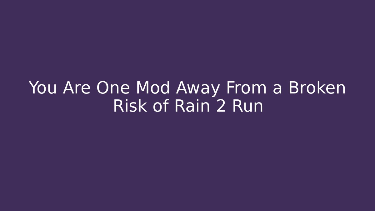 You Are One Mod Away From a Broken Risk of Rain 2 Run - Critter Realm