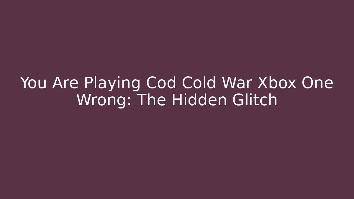 You Are Playing Cod Cold War Xbox One Wrong: The Hidden Glitch - Critter Realm