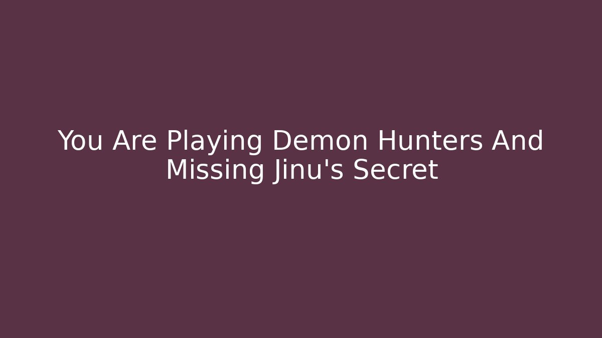 You Are Playing Demon Hunters And Missing Jinu's Secret