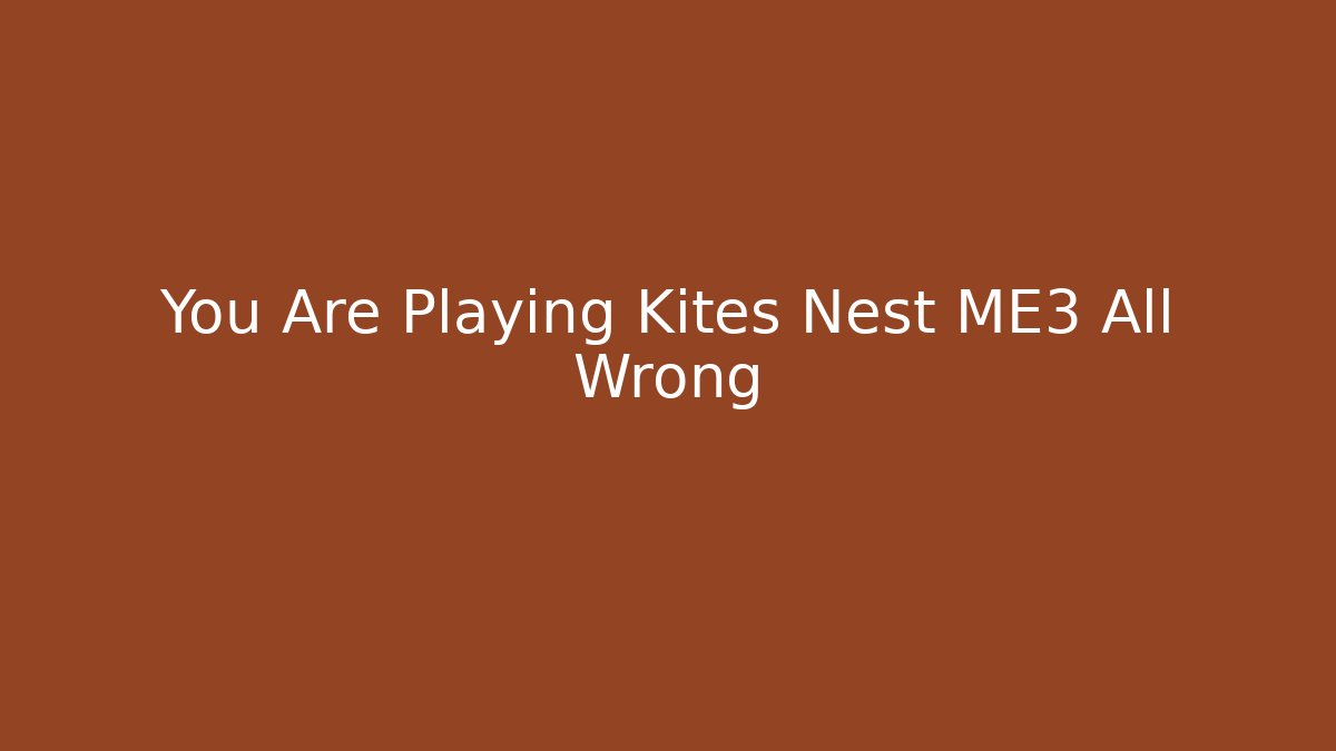 You Are Playing Kites Nest ME3 All Wrong