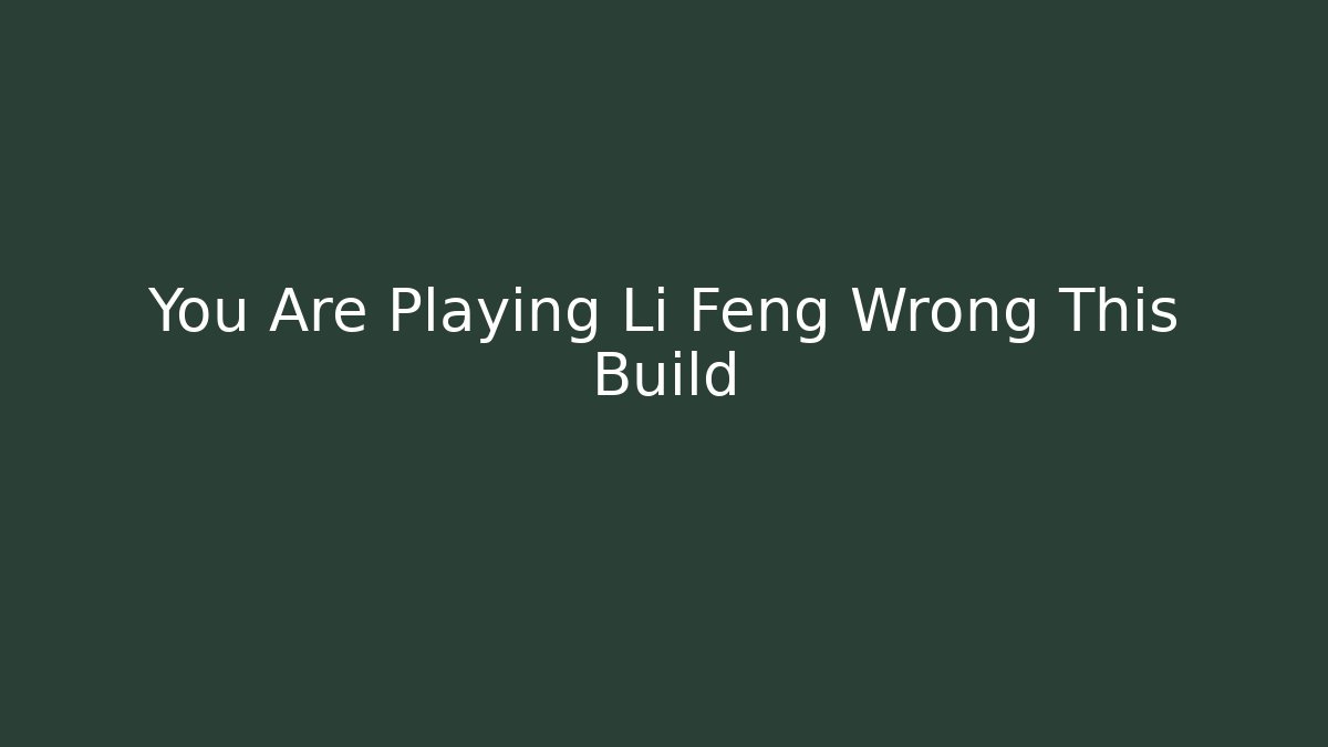 You Are Playing Li Feng Wrong This Build