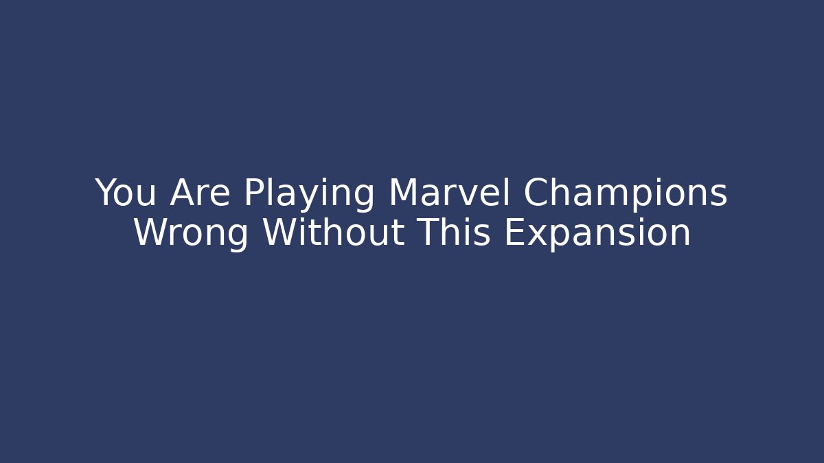 You Are Playing Marvel Champions Wrong Without This Expansion
