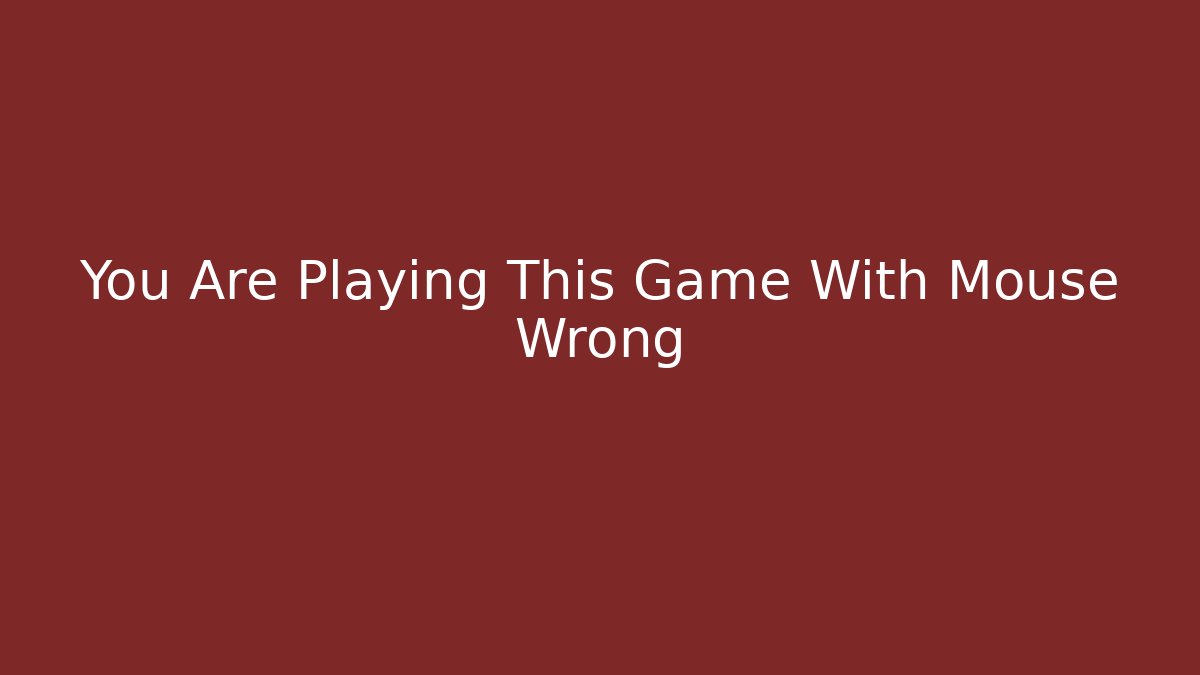 You Are Playing This Game With Mouse Wrong