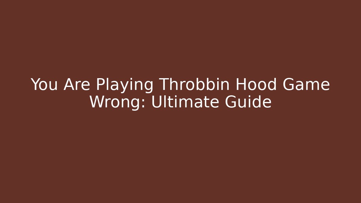 You Are Playing Throbbin Hood Game Wrong: Ultimate Guide - Critter Realm