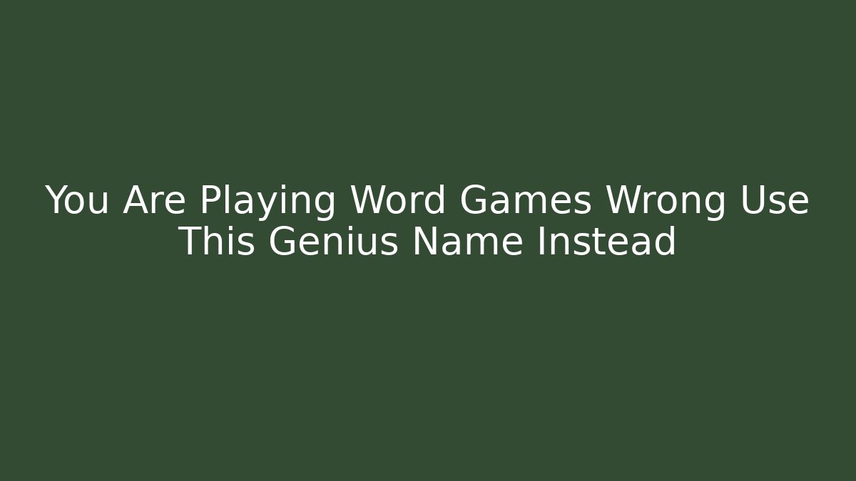 You Are Playing Word Games Wrong Use This Genius Name Instead - Critter Realm
