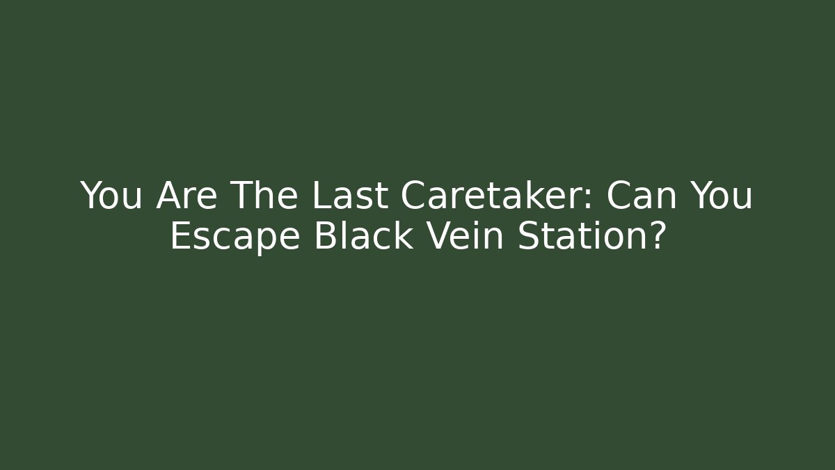 You Are The Last Caretaker: Can You Escape Black Vein Station?